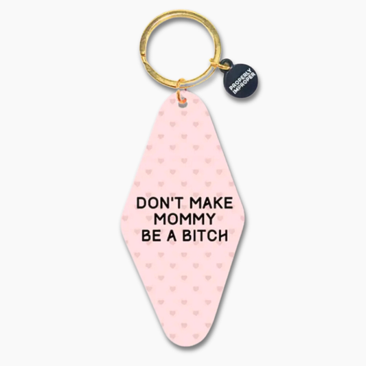 Properly Improper - Don't Make Mommy Be A Bitch - Printed Keychain