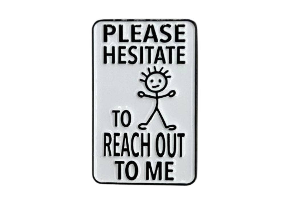 Please Hesitate to Reach Out to Me - Hey Now Enamel Pin