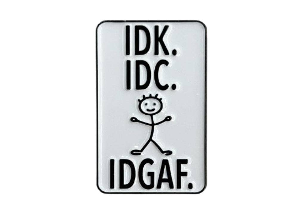 IDK. IDC. IDGAF. - Hey Now Enamel Pin