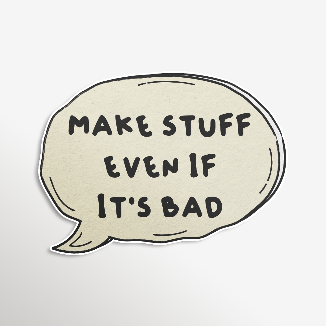 Make Stuff Even If It's Bad Sticker (funny gifts, creative)